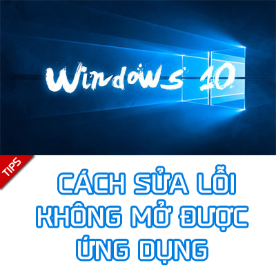 Cách sửa lỗi ứng dụng Windows 10 không mở được
